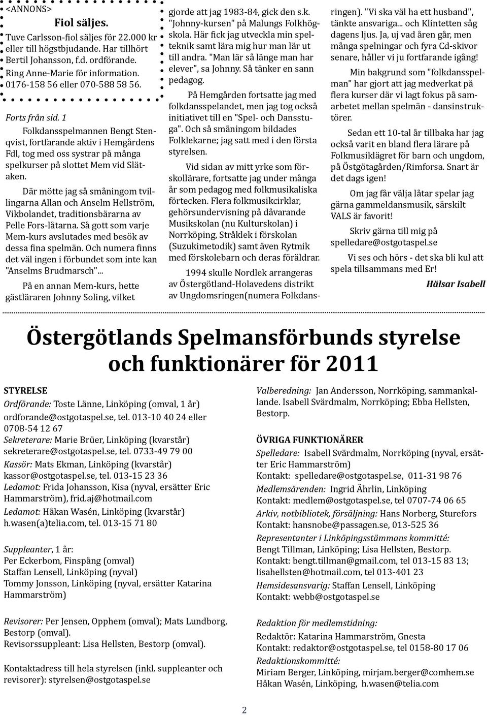 Där mötte jag så småningom tvil- lingarna Allan och Anselm Hellström, Vikbolandet, traditionsbärarna av Pelle Fors- låtarna. Så gott som varje Mem- kurs avslutades med besök av dessa _ina spelmän.