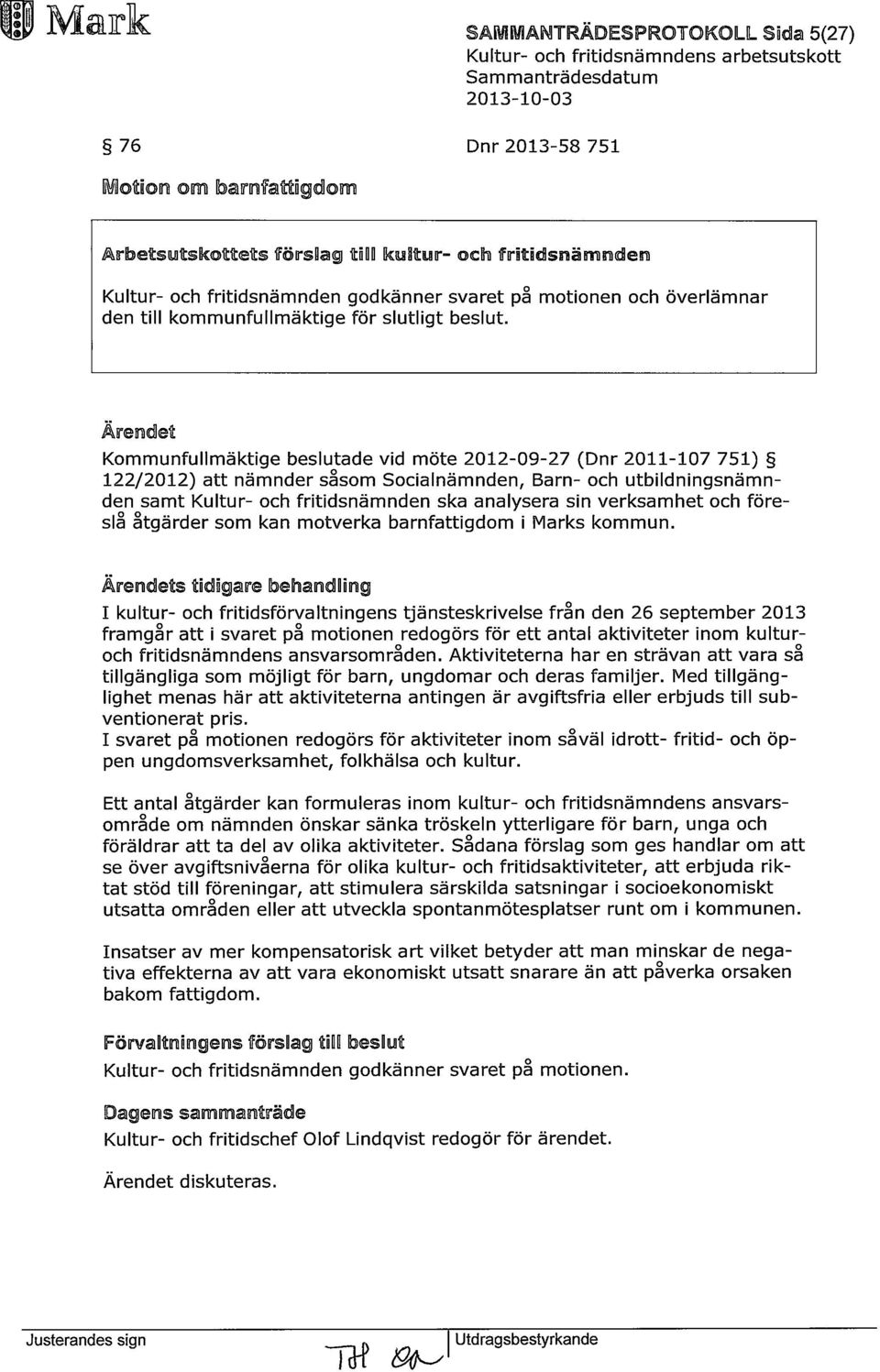 Årerodet Kommunfullmäktige beslutade vid möte 2012-09-27 (Dnr 2011-107 751) 122/2012) att nämnder såsom Socialnämnden, Barn- och utbildningsnämnden samt Kultur- och fritidsnämnden ska analysera sin