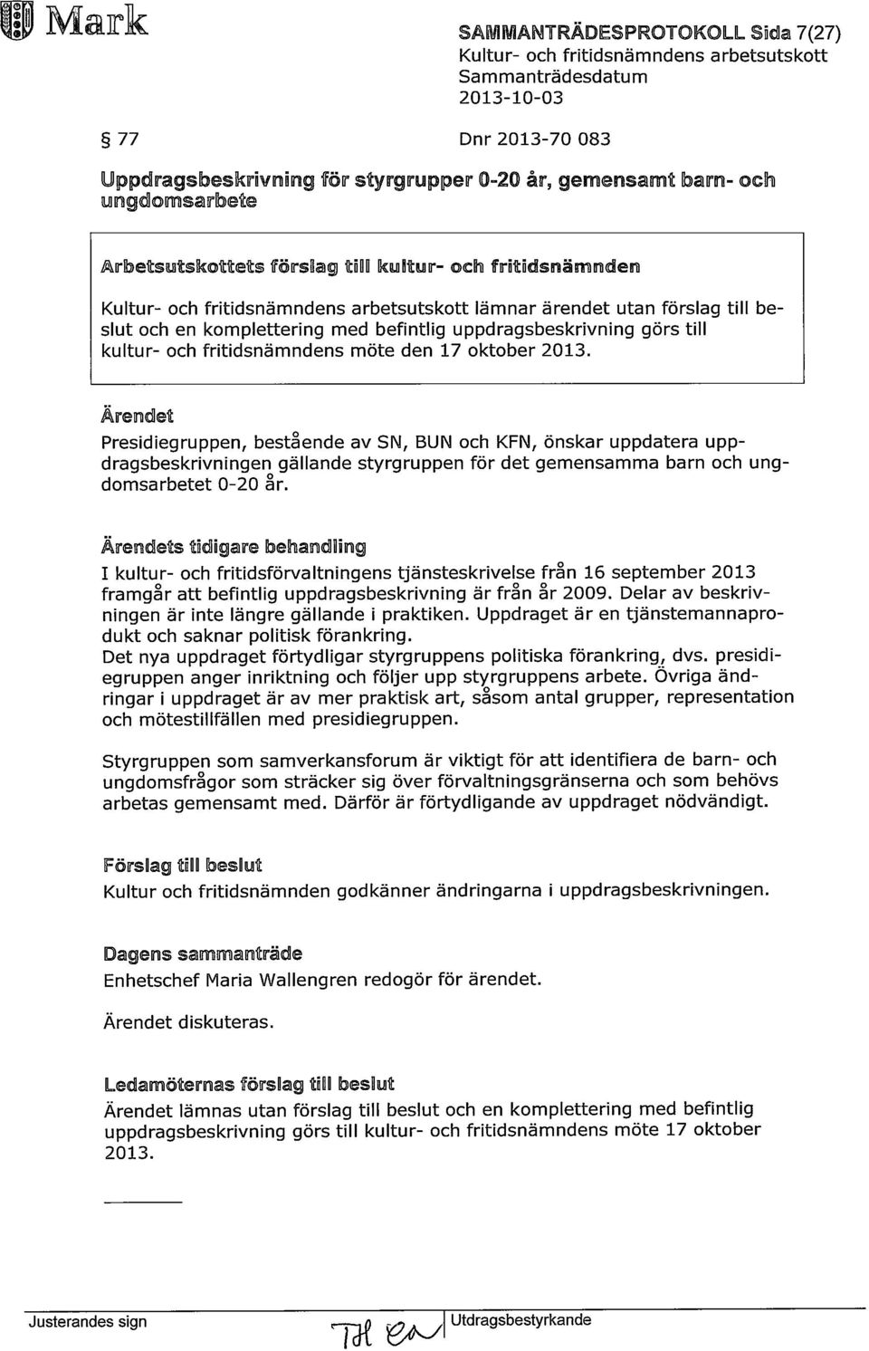 Äreodet Presidiegruppen, bestående av SN, BUN och KFN, önskar uppdatera uppdragsbeskrivningen gällande styrgruppen för det gemensamma barn och ungdomsarbetet 0-20 år.