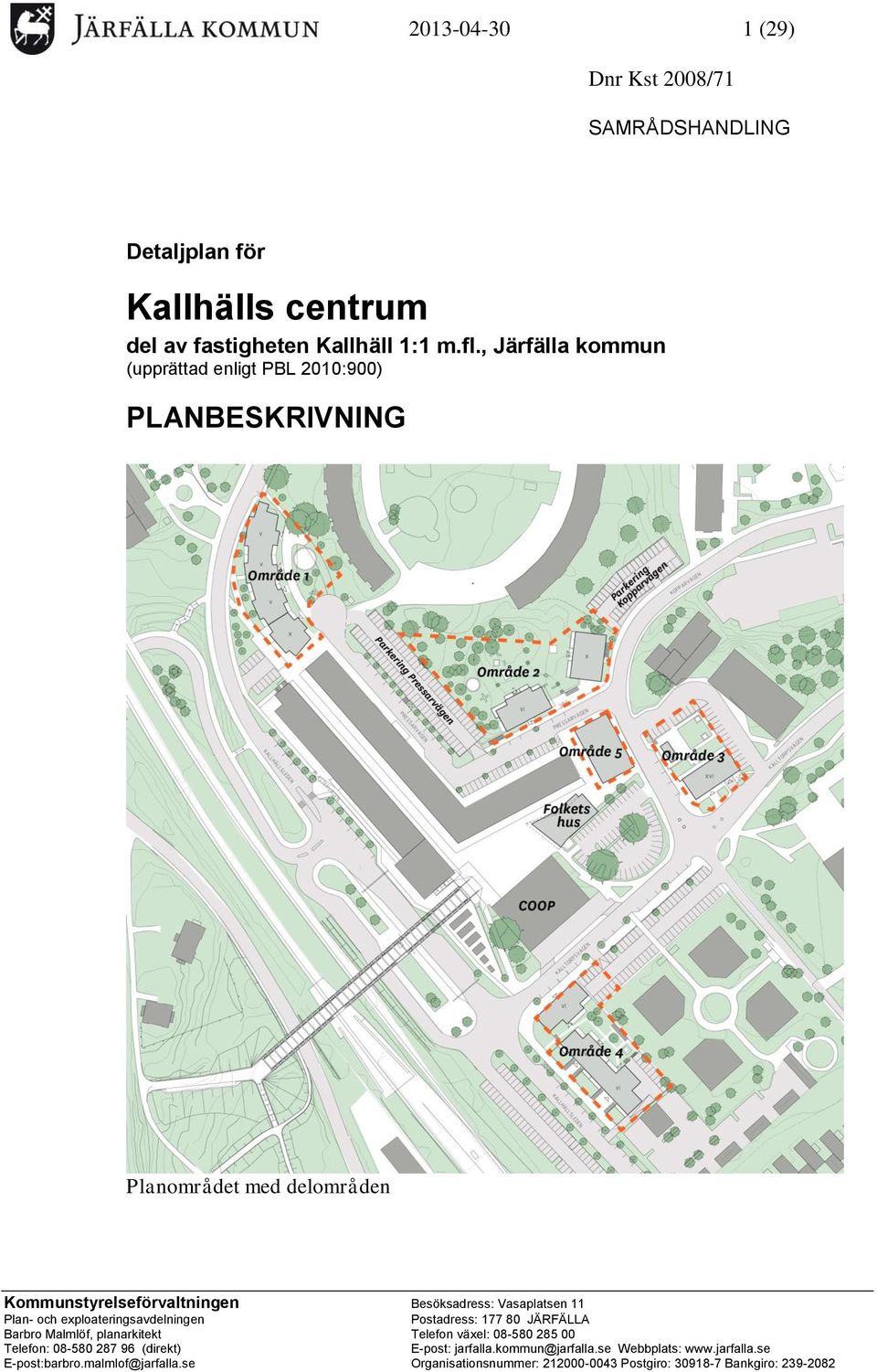 11 Plan- och exploateringsavdelningen Postadress: 177 80 JÄRFÄLLA Barbro Malmlöf, planarkitekt Telefon växel: 08-580 285 00 Telefon: 08-580 287 96