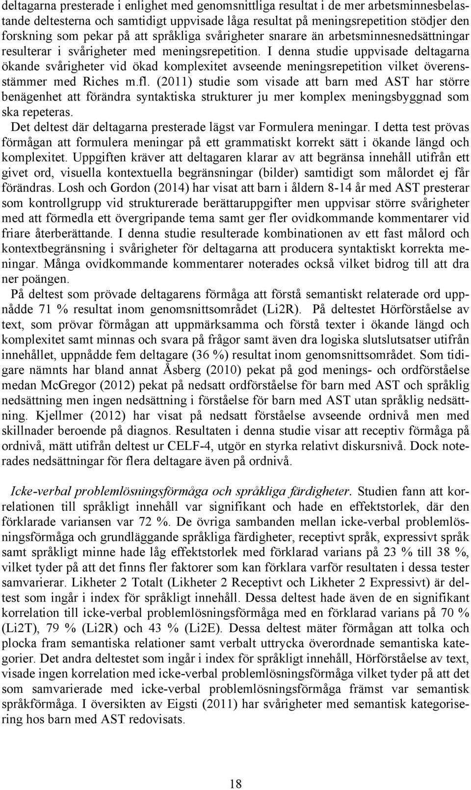 I denna studie uppvisade deltagarna ökande svårigheter vid ökad komplexitet avseende meningsrepetition vilket överensstämmer med Riches m.fl.