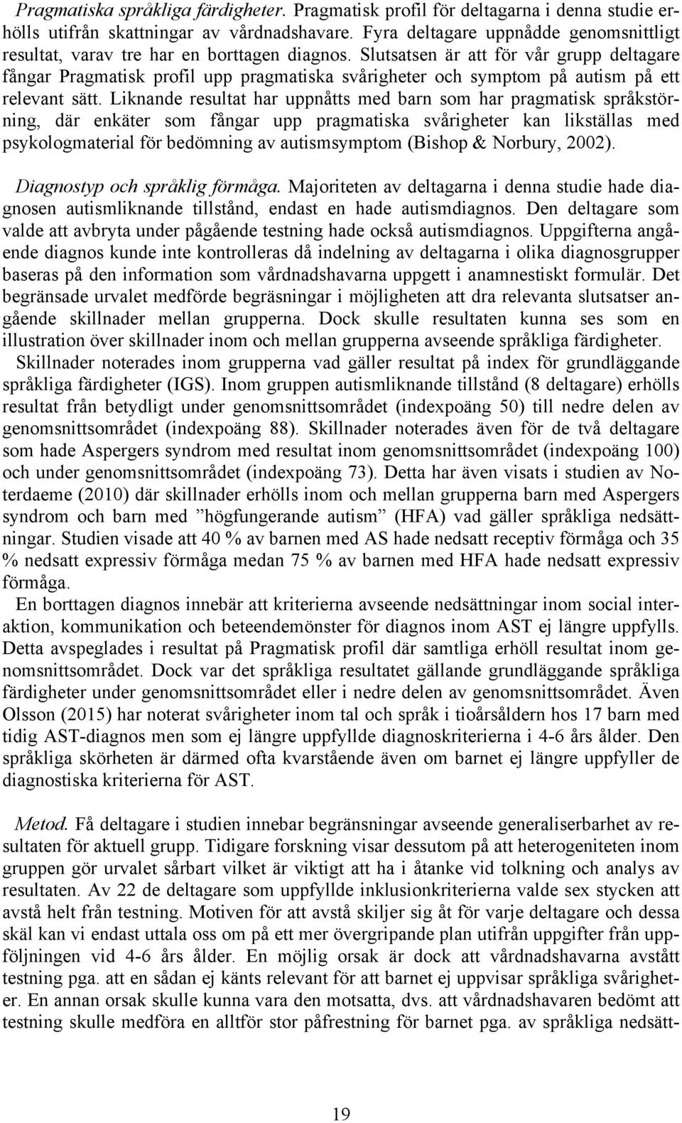 Slutsatsen är att för vår grupp deltagare fångar Pragmatisk profil upp pragmatiska svårigheter och symptom på autism på ett relevant sätt.