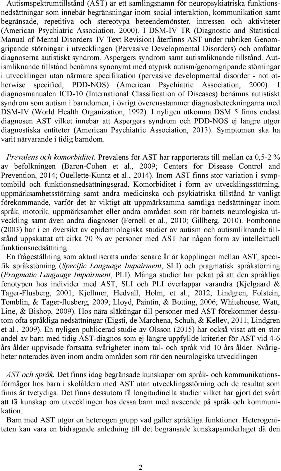 I DSM-IV TR (Diagnostic and Statistical Manual of Mental Disorders IV Text Revision) återfinns AST under rubriken Genomgripande störningar i utvecklingen (Pervasive Developmental Disorders) och