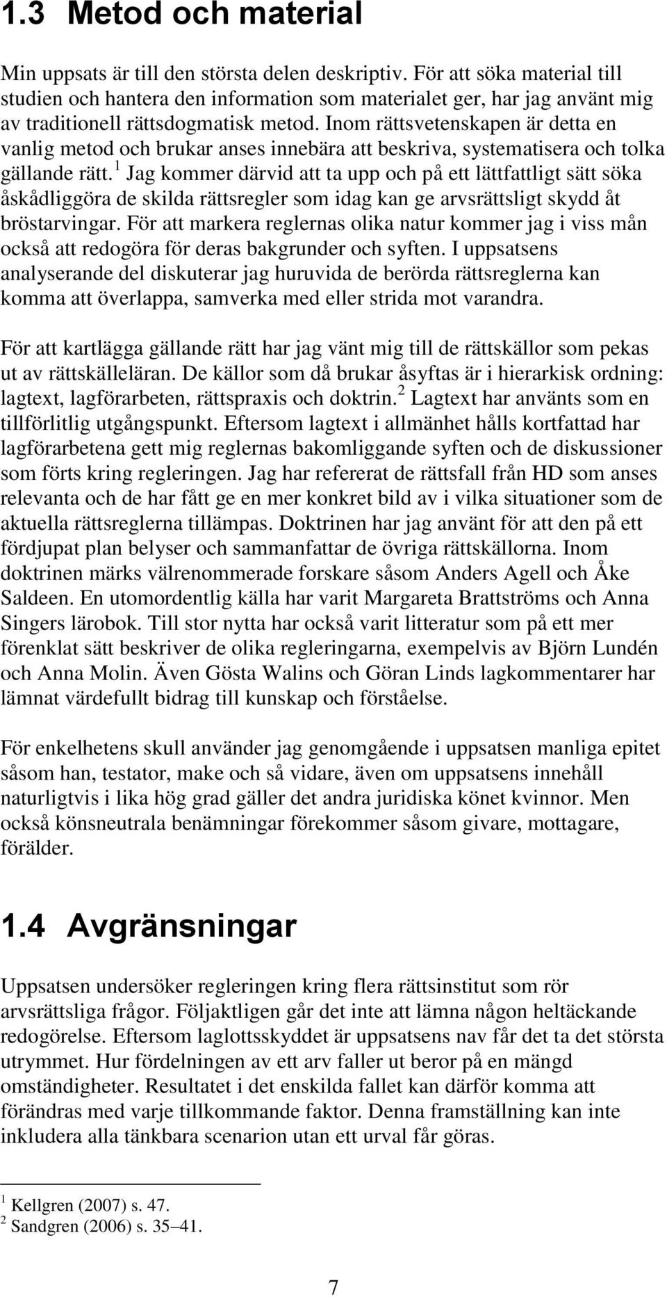 Inom rättsvetenskapen är detta en vanlig metod och brukar anses innebära att beskriva, systematisera och tolka gällande rätt.