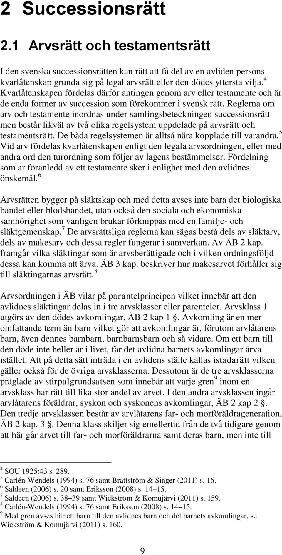 Reglerna om arv och testamente inordnas under samlingsbeteckningen successionsrätt men består likväl av två olika regelsystem uppdelade på arvsrätt och testamentsrätt.