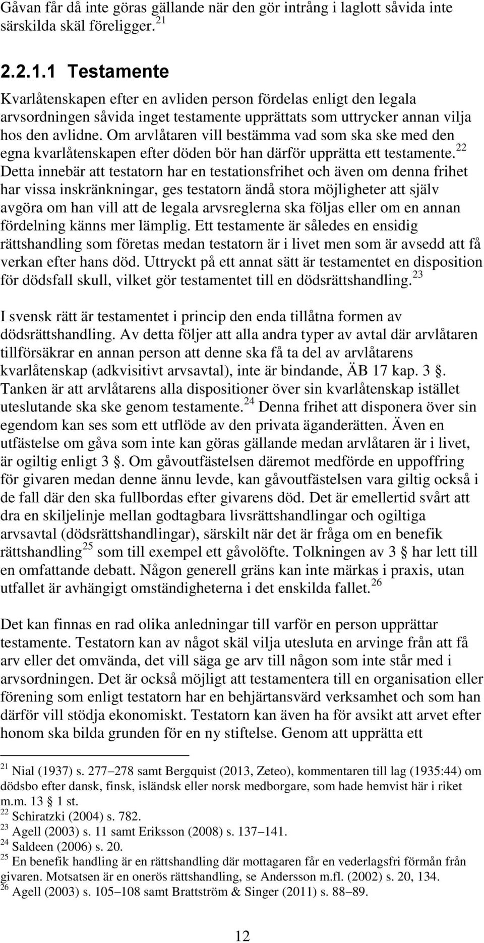 Om arvlåtaren vill bestämma vad som ska ske med den egna kvarlåtenskapen efter döden bör han därför upprätta ett testamente.