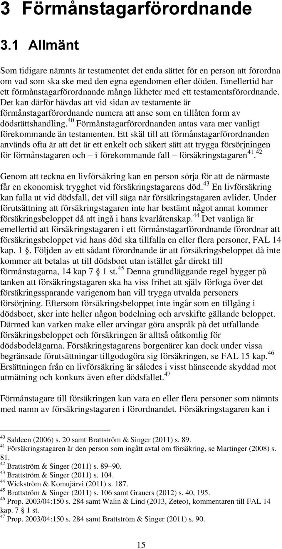 Det kan därför hävdas att vid sidan av testamente är förmånstagarförordnande numera att anse som en tillåten form av dödsrättshandling.