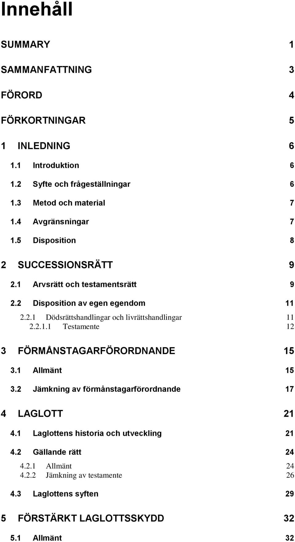 2.1.1 Testamente 12 3 FÖRMÅNSTAGARFÖRORDNANDE 15 3.1 Allmänt 15 3.2 Jämkning av förmånstagarförordnande 17 4 LAGLOTT 21 4.