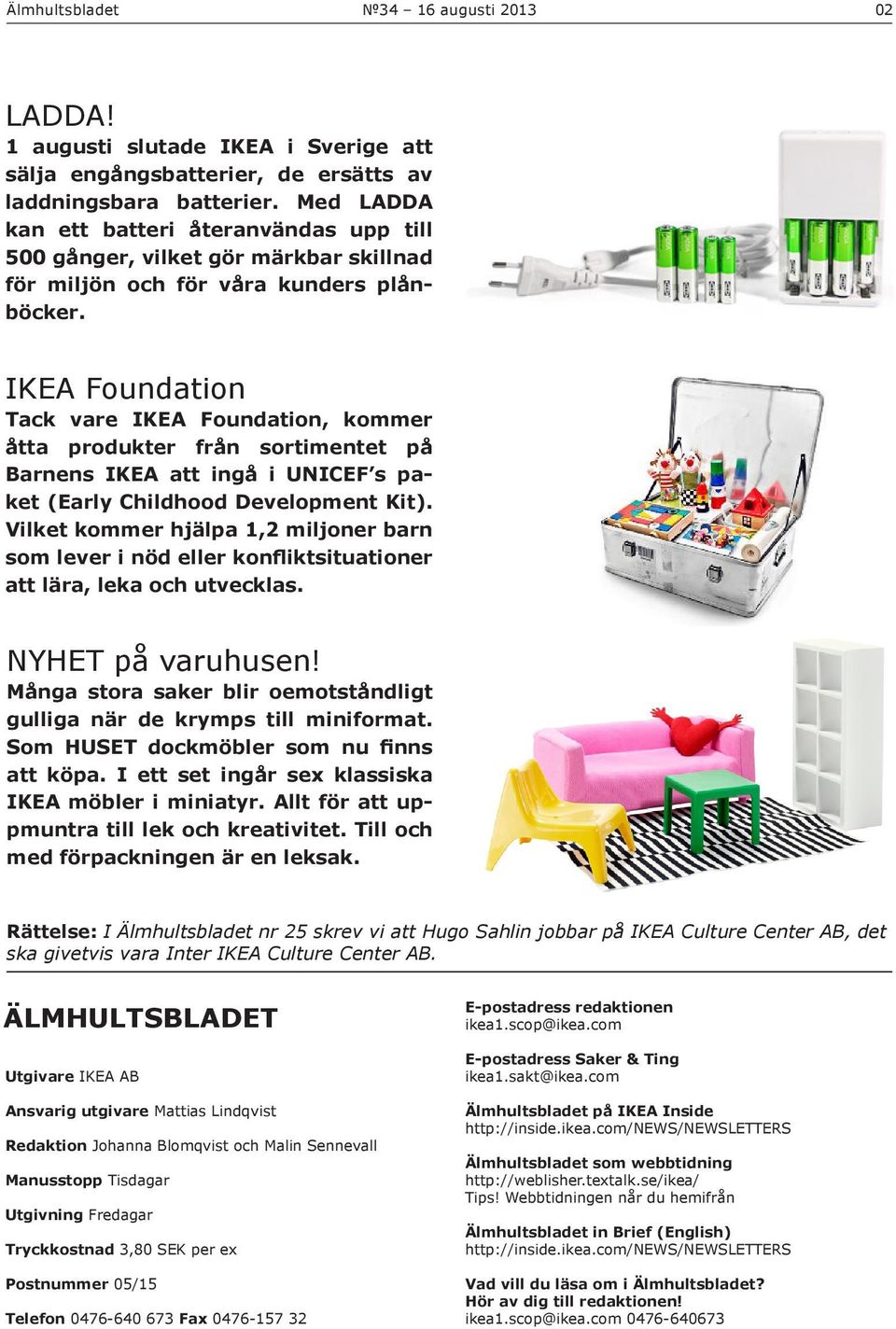 IKEA Foundation Tack vare IKEA Foundation, kommer åtta produkter från sortimentet på Barnens IKEA att ingå i UNICEF s paket (Early Childhood Development Kit).