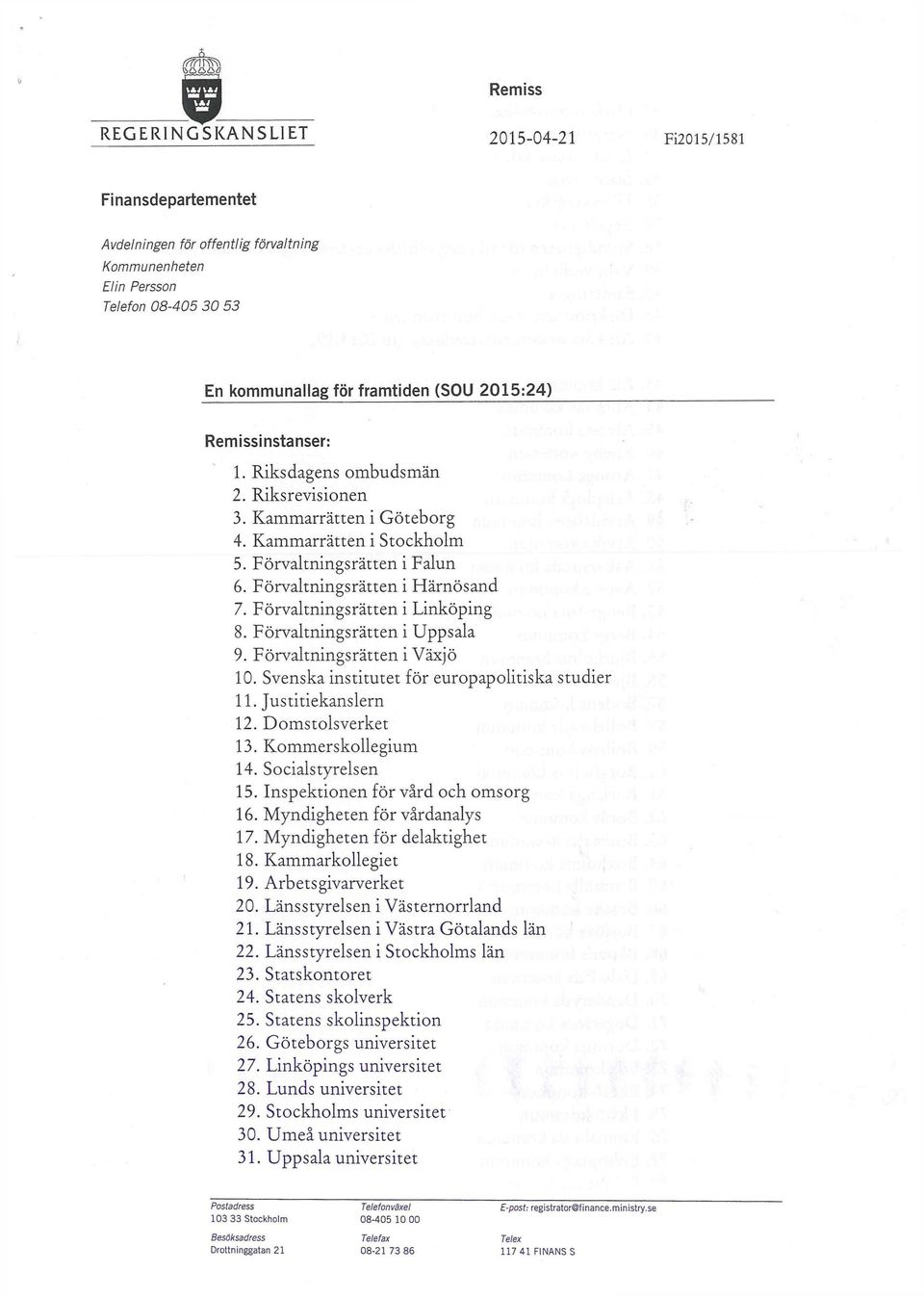 Förvaltningsrätten i Linköping 8. Förvaltningsrätten i Uppsala 9. Förvaltningsrätten i Växjö 10. Svenska institutet för europapolitiska studier 11. Justitiekanslern 12. Domstolsverket 13.