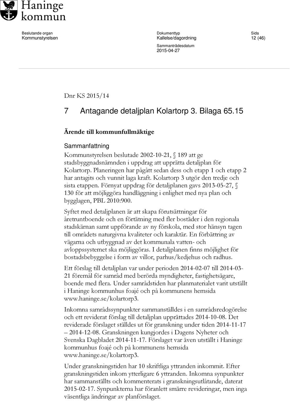 Planeringen har pågått sedan dess och etapp 1 och etapp 2 har antagits och vunnit laga kraft. Kolartorp 3 utgör den tredje och sista etappen.