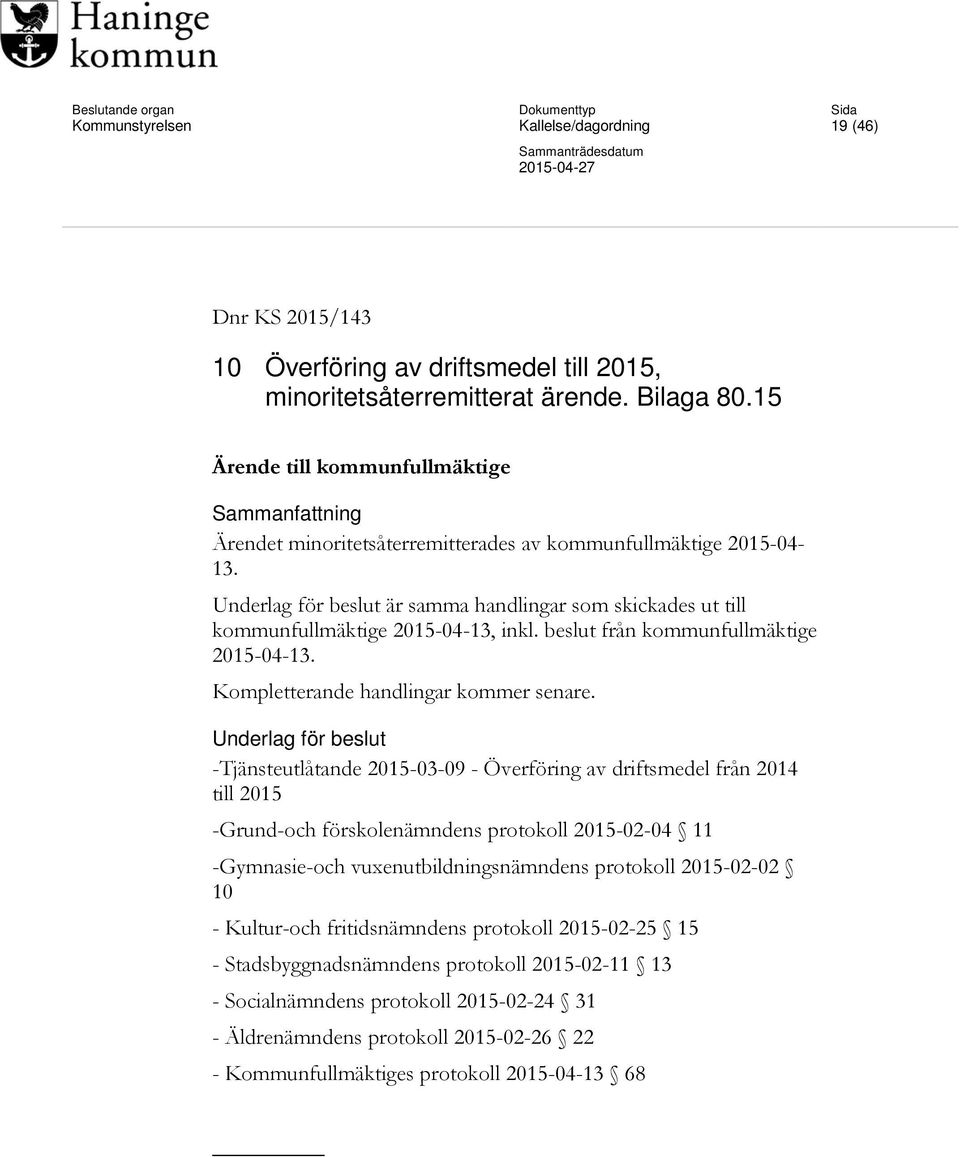 Underlag för beslut är samma handlingar som skickades ut till kommunfullmäktige 2015-04-13, inkl. beslut från kommunfullmäktige 2015-04-13. Kompletterande handlingar kommer senare.