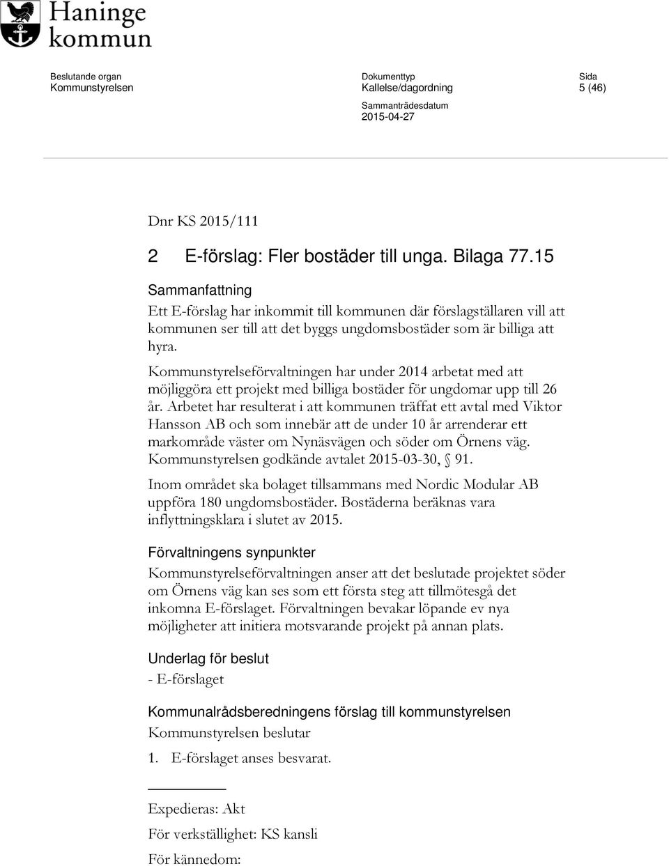 Kommunstyrelseförvaltningen har under 2014 arbetat med att möjliggöra ett projekt med billiga bostäder för ungdomar upp till 26 år.