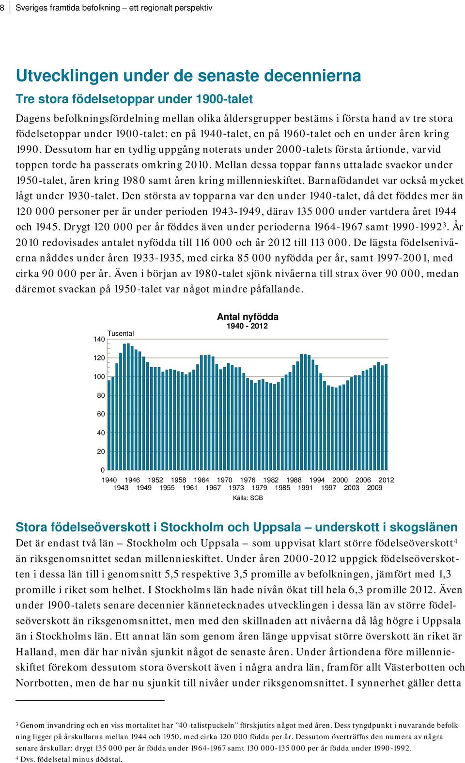 Dessutom har en tydlig uppgång noterats under 2000-talets första årtionde, varvid toppen torde ha passerats omkring 2010.