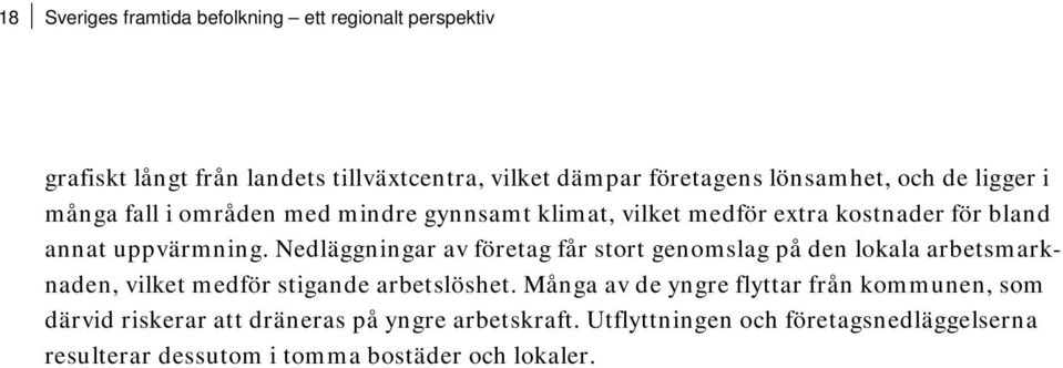 Nedläggningar av företag får stort genomslag på den lokala arbetsmarknaden, vilket medför stigande arbetslöshet.