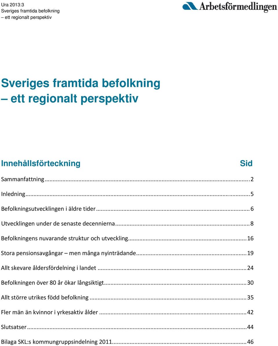 .. 8 Befolkningens nuvarande struktur och utveckling... 16 Stora pensionsavgångar men många nyinträdande... 19 Allt skevare åldersfördelning i landet.