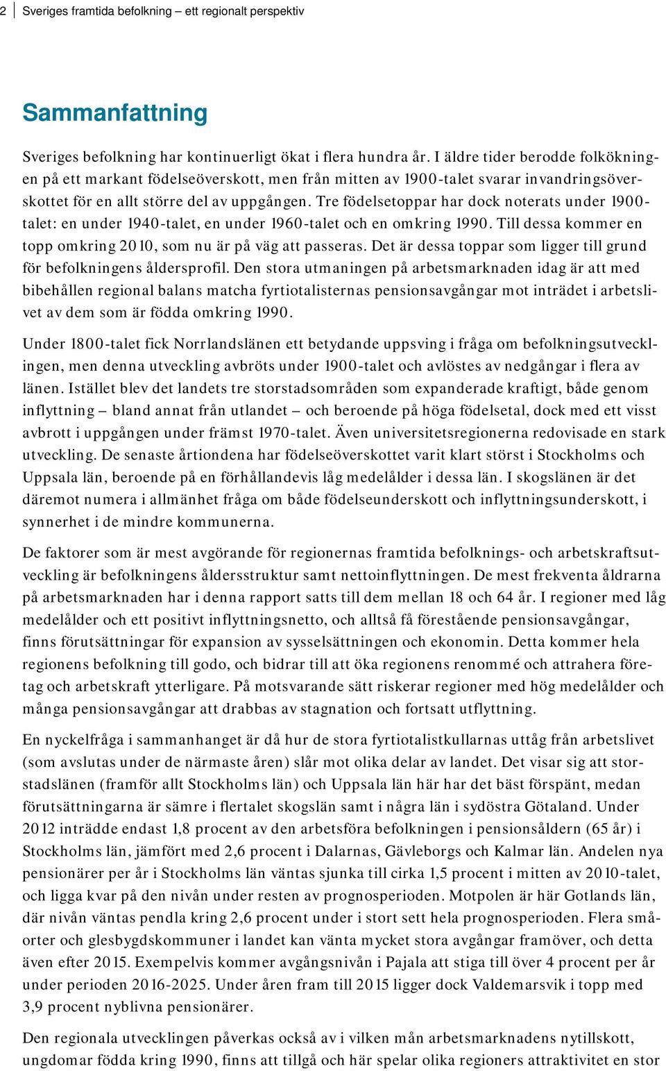 Tre födelsetoppar har dock noterats under 1900- talet: en under 1940-talet, en under 1960-talet och en omkring 1990. Till dessa kommer en topp omkring 2010, som nu är på väg att passeras.