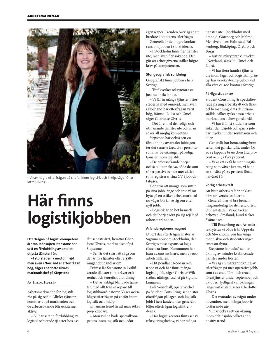 Av Hilda Hultén Arbetsmarknaden för logistik rör på sig rejält. Alltfler tjänster kommer ut på marknaden och de arbetssökande blir också mer aktiva.