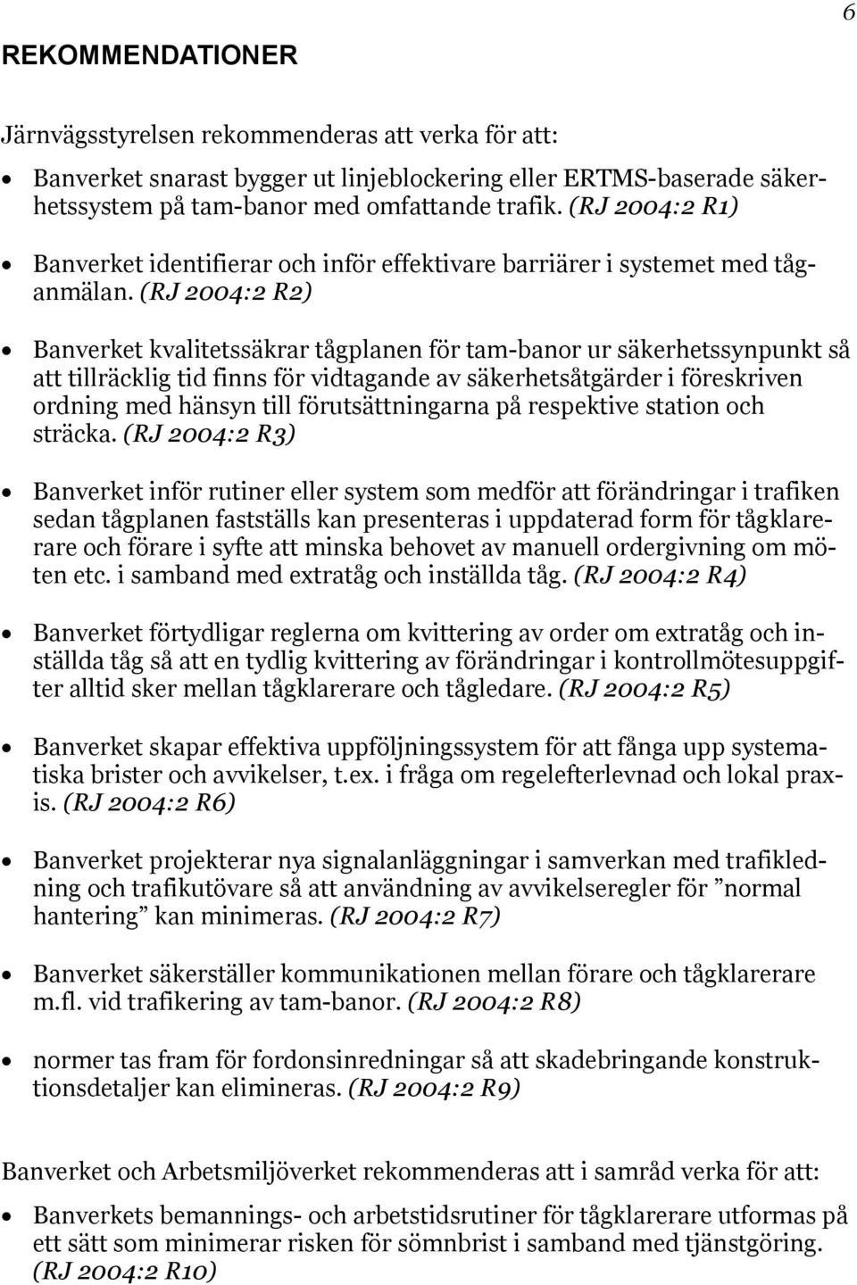 (RJ 2004:2 R2) Banverket kvalitetssäkrar tågplanen för tam-banor ur säkerhetssynpunkt så att tillräcklig tid finns för vidtagande av säkerhetsåtgärder i föreskriven ordning med hänsyn till