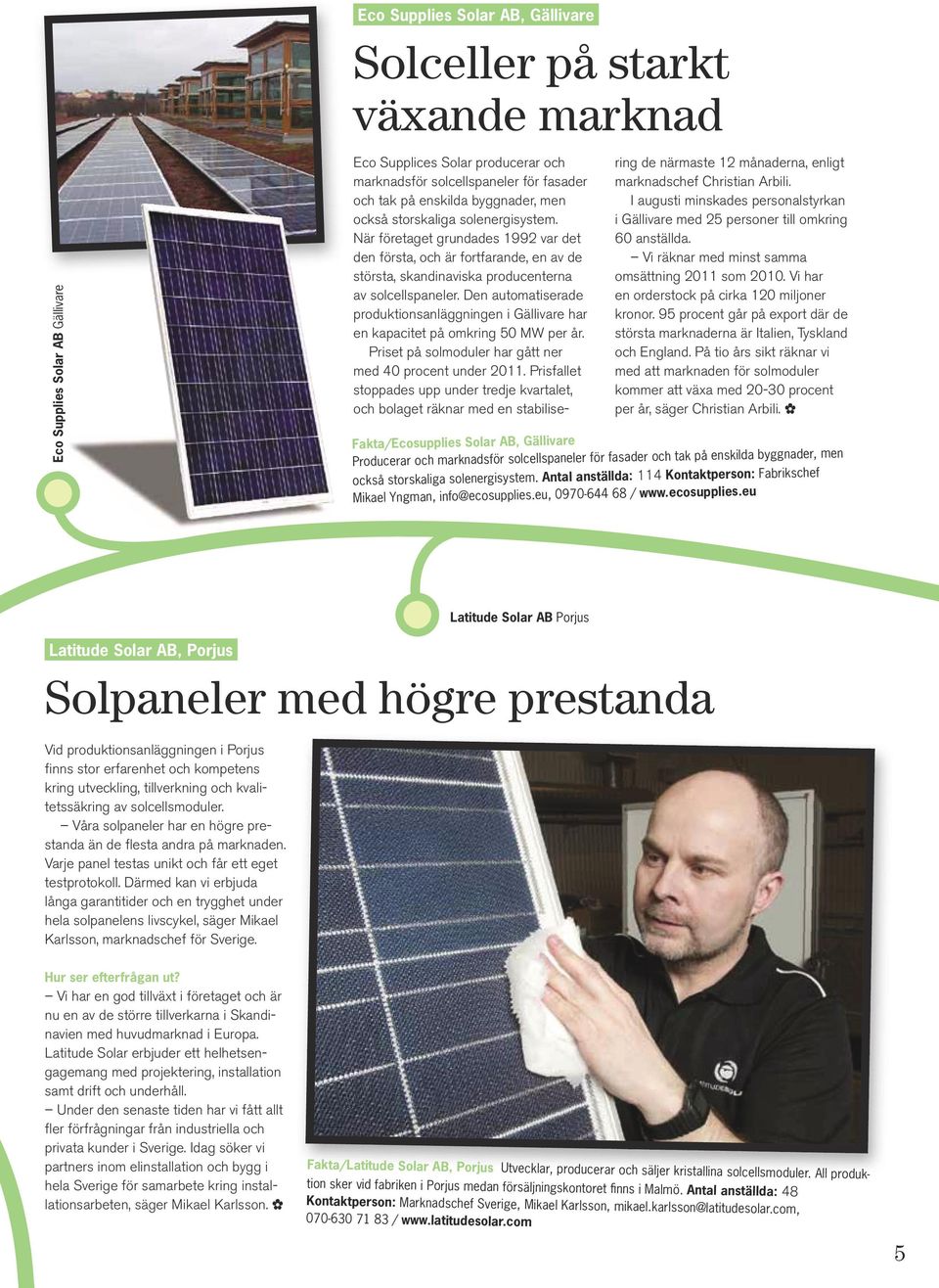 Den automatiserade produktionsanläggningen i Gällivare har en kapacitet på omkring 50 MW per år. Priset på solmoduler har gått ner med 40 procent under 2011.