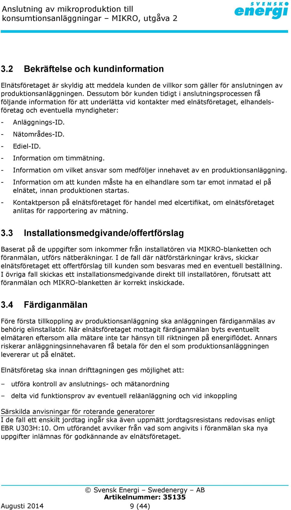 - Nätområdes-ID. - Ediel-ID. - Information om timmätning. - Information om vilket ansvar som medföljer innehavet av en produktionsanläggning.