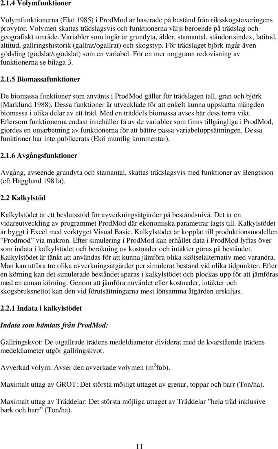 Variabler som ingår är grundyta, ålder, stamantal, ståndortsindex, latitud, altitud, gallringshistorik (gallrat/ogallrat) och skogstyp.