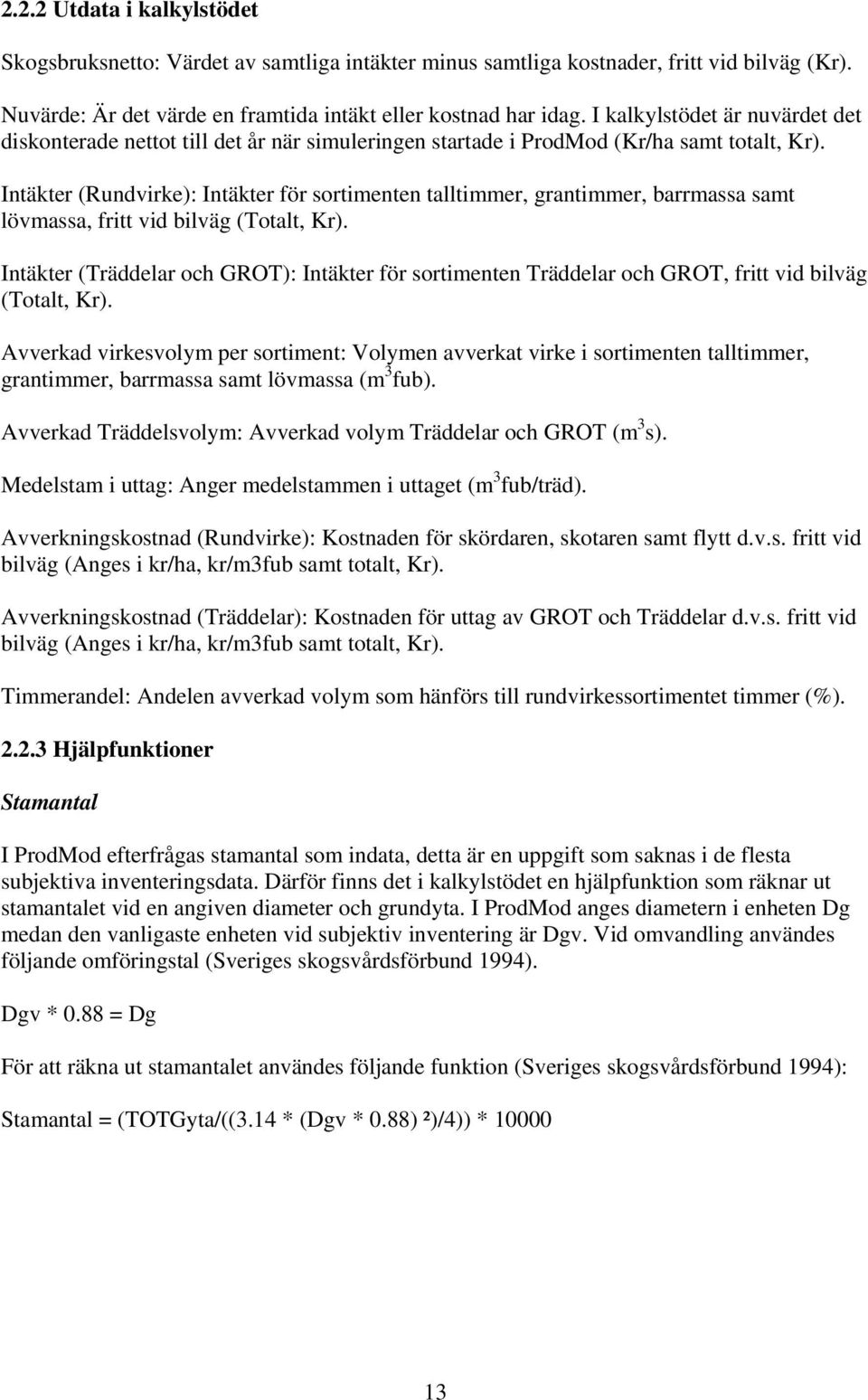 Intäkter (Rundvirke): Intäkter för sortimenten talltimmer, grantimmer, barrmassa samt lövmassa, fritt vid bilväg (Totalt, Kr).