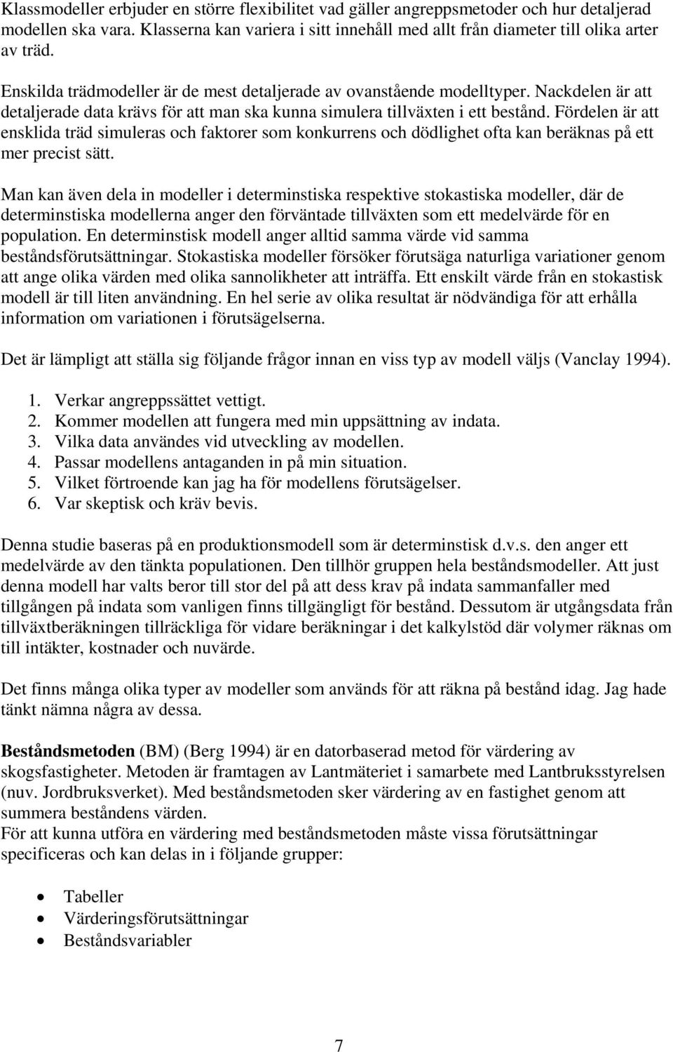 Fördelen är att ensklida träd simuleras och faktorer som konkurrens och dödlighet ofta kan beräknas på ett mer precist sätt.