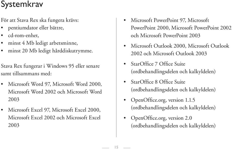 Microsoft Excel 2002 och Microsoft Excel 2003 Microsoft PowerPoint 97, Microsoft PowerPoint 2000, Microsoft PowerPoint 2002 och Microsoft PowerPoint 2003 Microsoft Outlook 2000, Microsoft Outlook