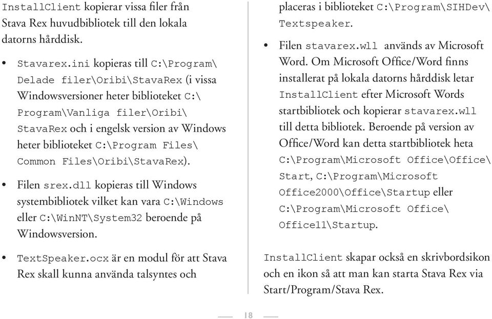 C:\Program Files\ Common Files\Oribi\StavaRex). Filen srex.dll kopieras till Windows systembibliotek vilket kan vara C:\Windows eller C:\WinNT\System32 beroende på Windowsversion. TextSpeaker.