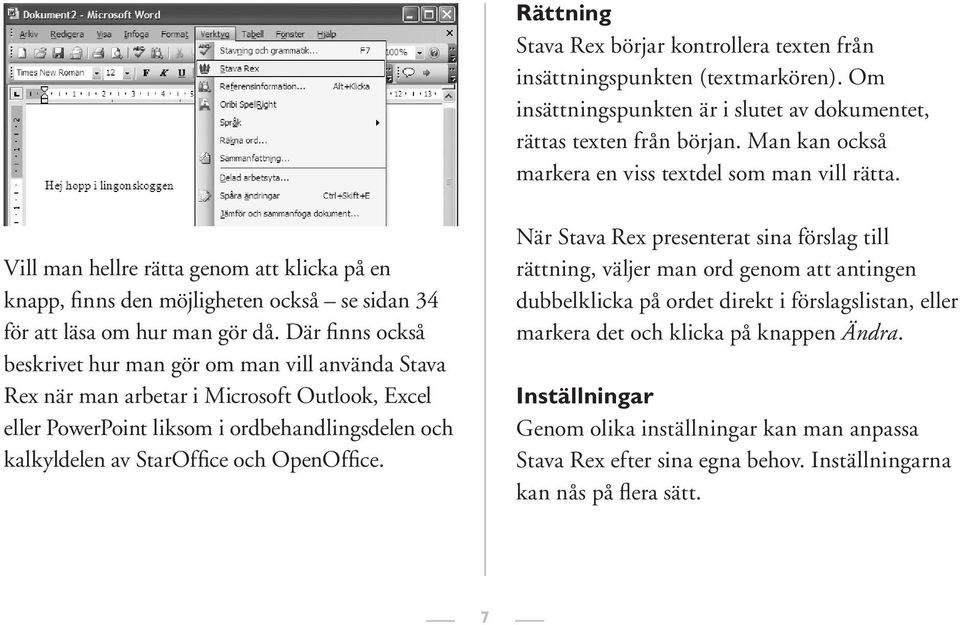 Där finns också beskrivet hur man gör om man vill använda Stava Rex när man arbetar i Microsoft Outlook, Excel eller PowerPoint liksom i ordbehandlingsdelen och kalkyldelen av StarOffice och