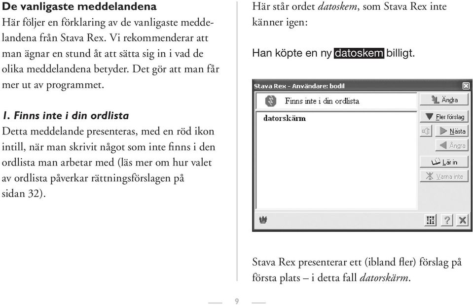 Här står ordet datoskem, som Stava Rex inte känner igen: Han köpte en ny datoskem billigt. 1.