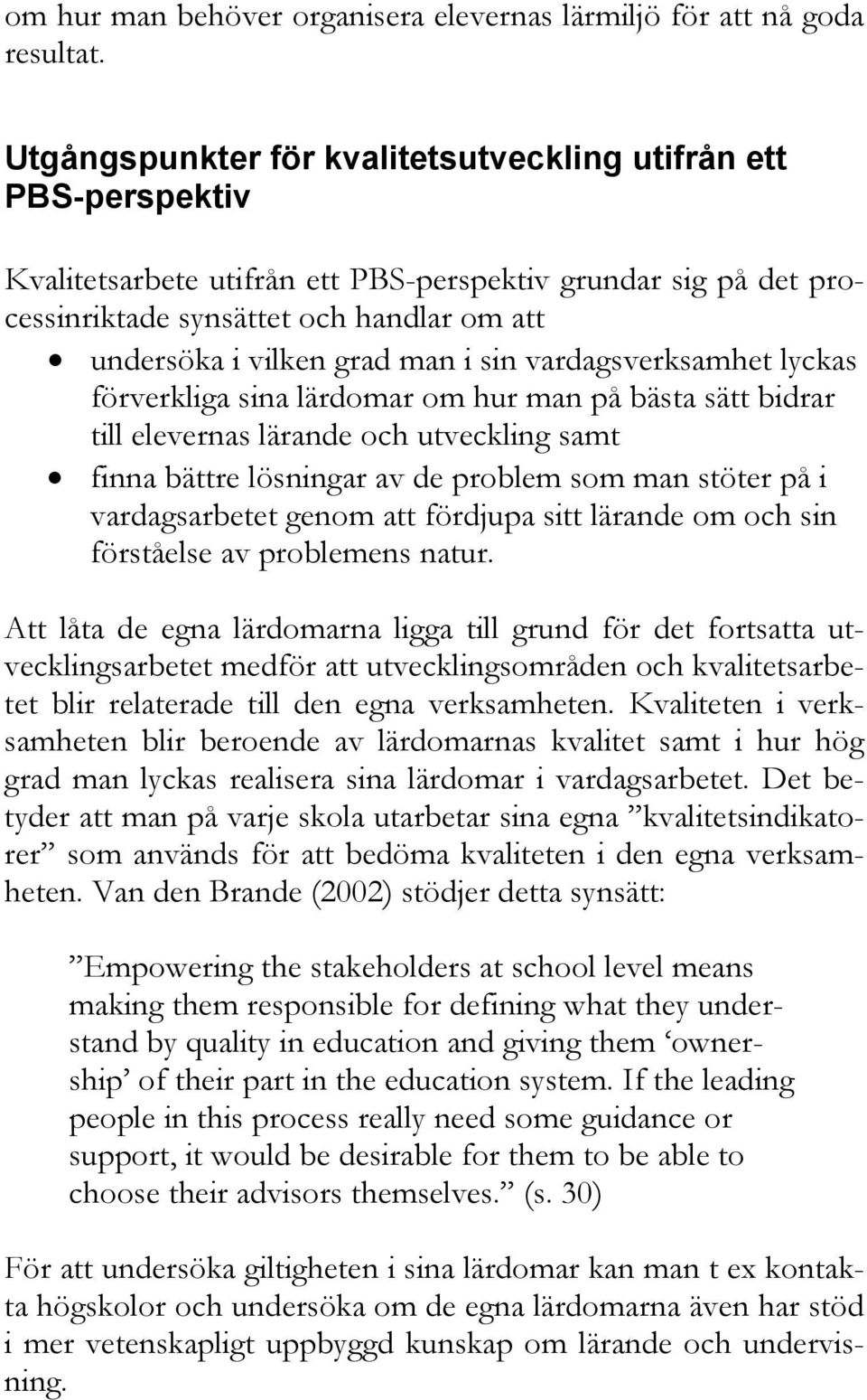 man i sin vardagsverksamhet lyckas förverkliga sina lärdomar om hur man på bästa sätt bidrar till elevernas lärande och utveckling samt finna bättre lösningar av de problem som man stöter på i