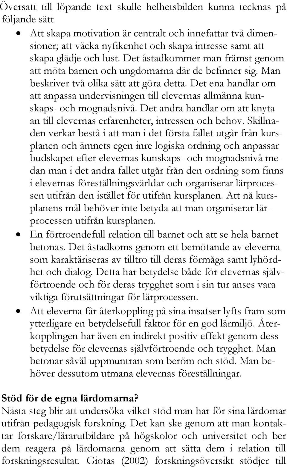 Det ena handlar om att anpassa undervisningen till elevernas allmänna kunskaps- och mognadsnivå. Det andra handlar om att knyta an till elevernas erfarenheter, intressen och behov.