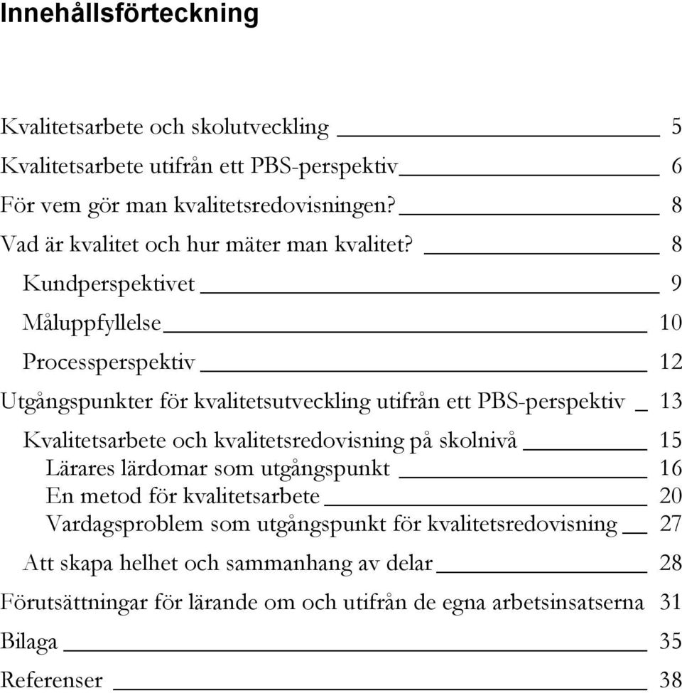 8 Kundperspektivet 9 Måluppfyllelse 10 Processperspektiv 12 Utgångspunkter för kvalitetsutveckling utifrån ett PBS-perspektiv _ 13 Kvalitetsarbete och