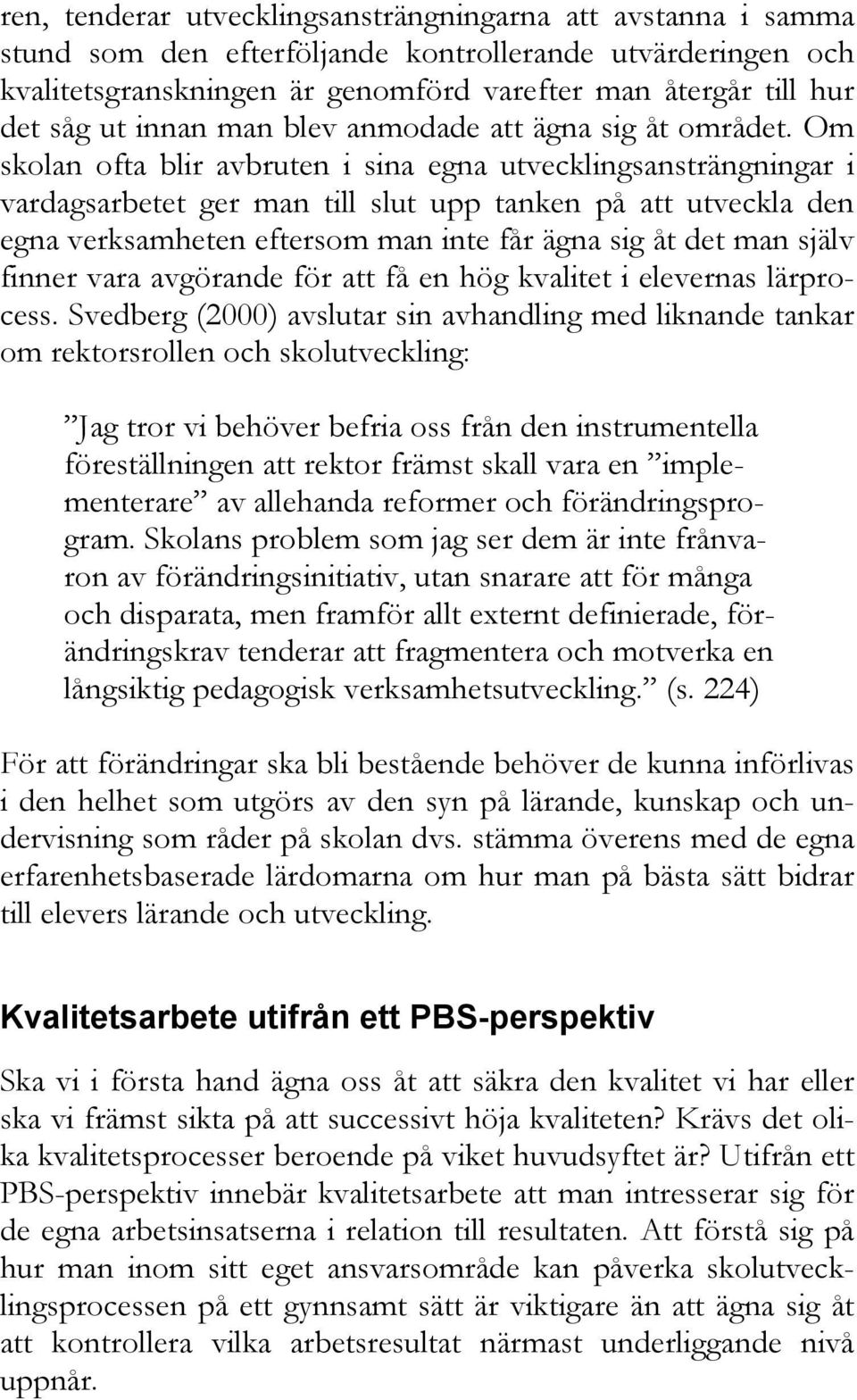 Om skolan ofta blir avbruten i sina egna utvecklingsansträngningar i vardagsarbetet ger man till slut upp tanken på att utveckla den egna verksamheten eftersom man inte får ägna sig åt det man själv