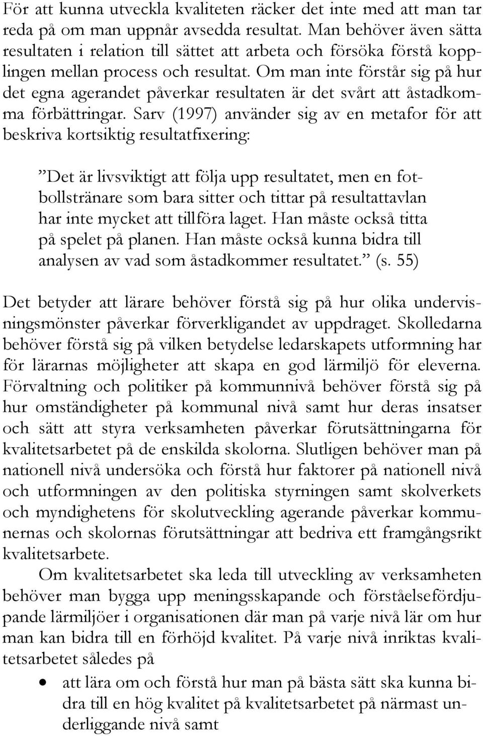 Om man inte förstår sig på hur det egna agerandet påverkar resultaten är det svårt att åstadkomma förbättringar.