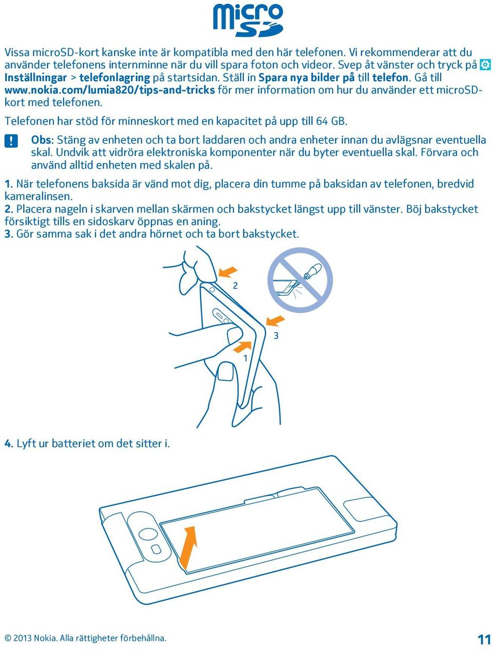 com/lumia820/tips-and-tricks för mer information om hur du använder ett microsdkort med telefonen. Telefonen har stöd för minneskort med en kapacitet på upp till 64 GB.