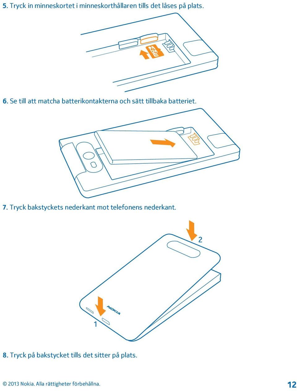 Se till att matcha batterikontakterna och sätt tillbaka