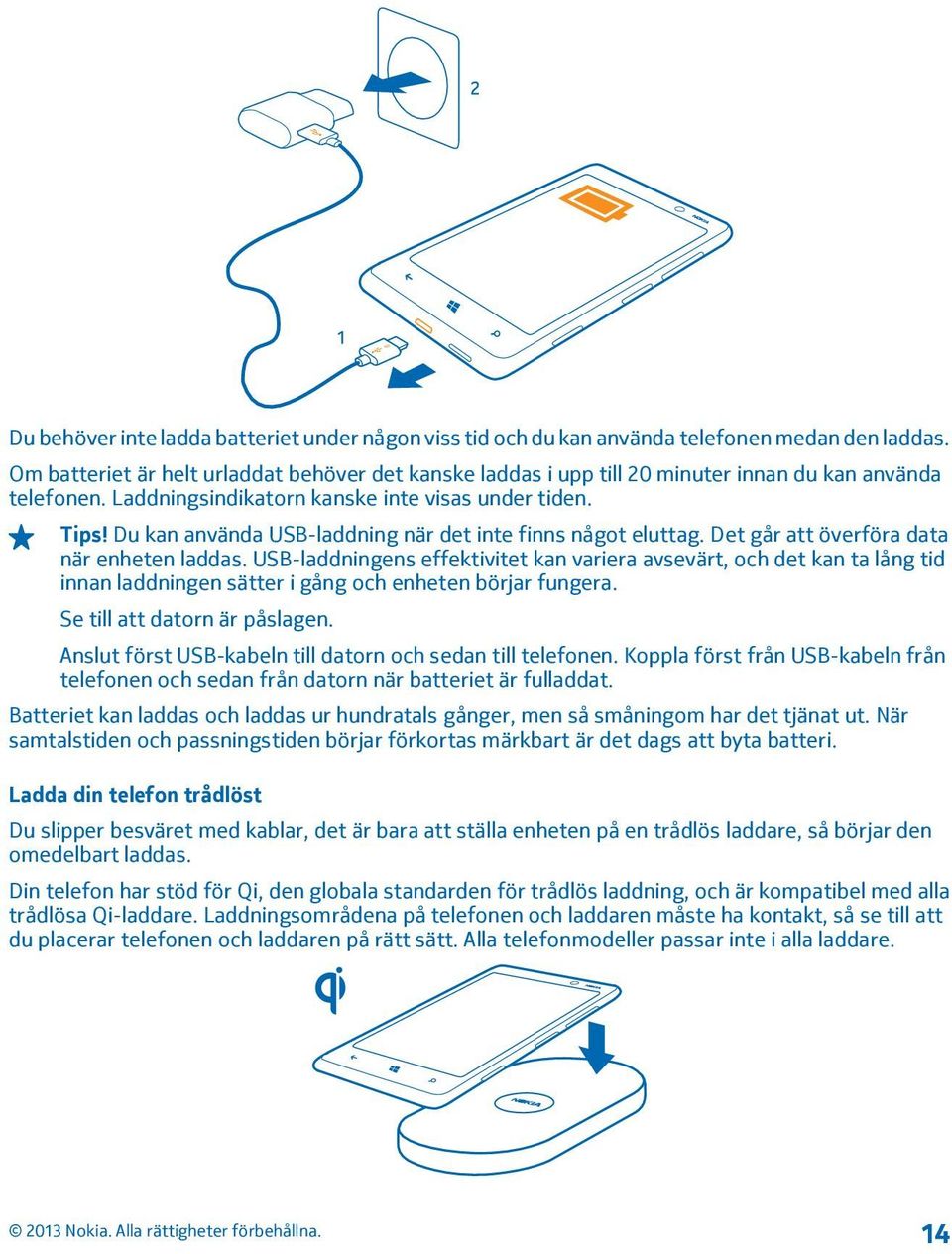 Du kan använda USB-laddning när det inte finns något eluttag. Det går att överföra data när enheten laddas.