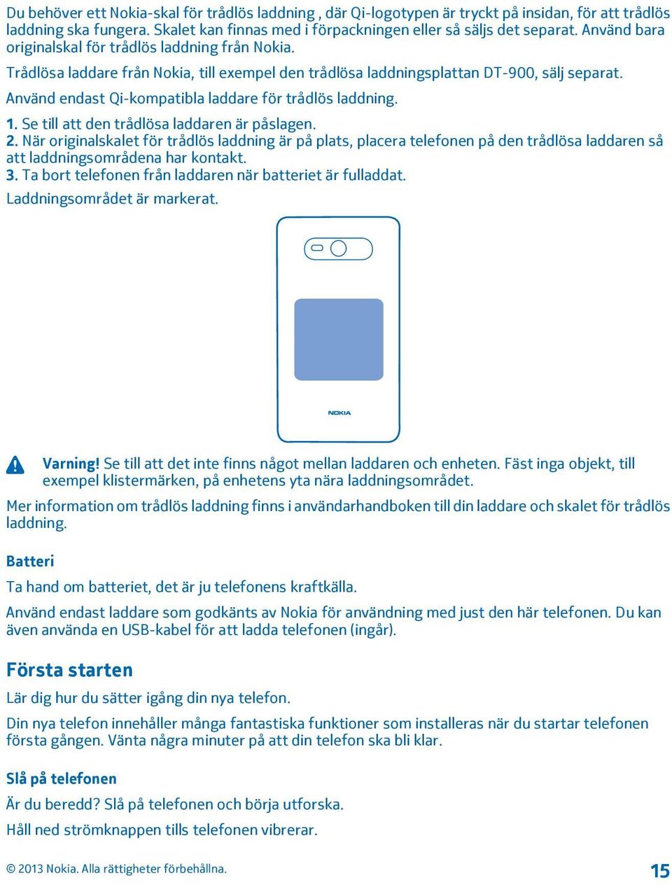 Använd endast Qi-kompatibla laddare för trådlös laddning. 1. Se till att den trådlösa laddaren är påslagen. 2.