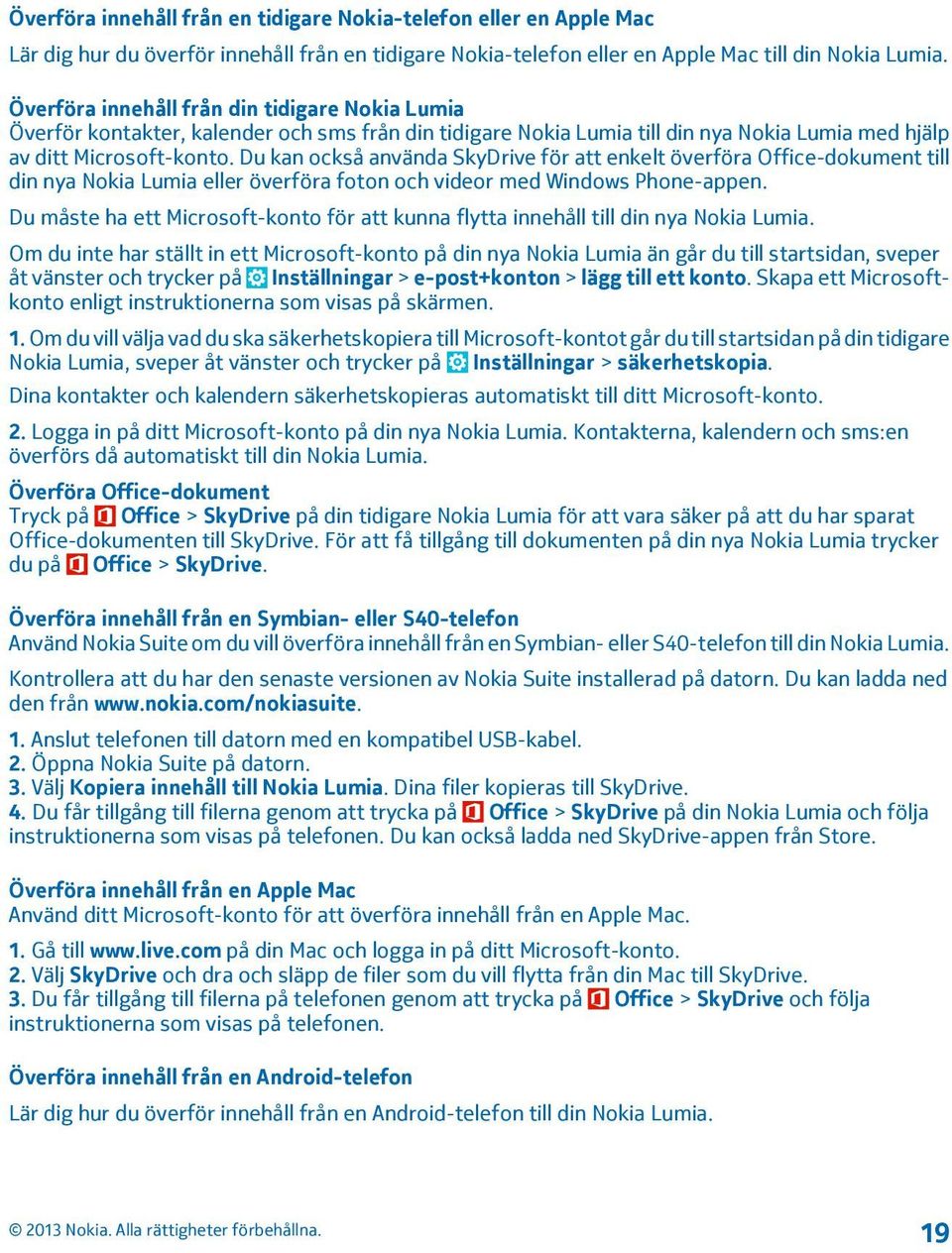 Du kan också använda SkyDrive för att enkelt överföra Office-dokument till din nya Nokia Lumia eller överföra foton och videor med Windows Phone-appen.