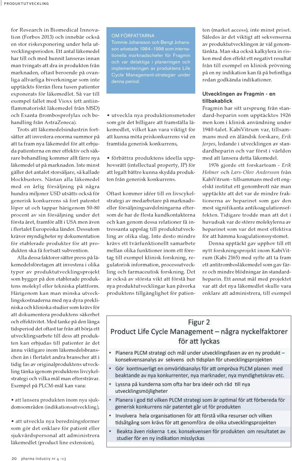 patienter exponerats för läkemedlet. Så var till exempel fallet med Vioxx (ett antiinflammatoriskt läkemedel från MSD) och Exanta (trombosprofylax och behandling från AstraZeneca).