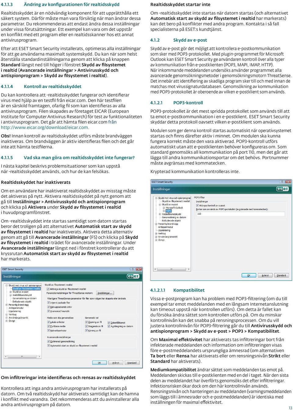 Ett exempel kan vara om det uppstår en konflikt med ett program eller en realtidsskanner hos ett annat antivirusprogram.