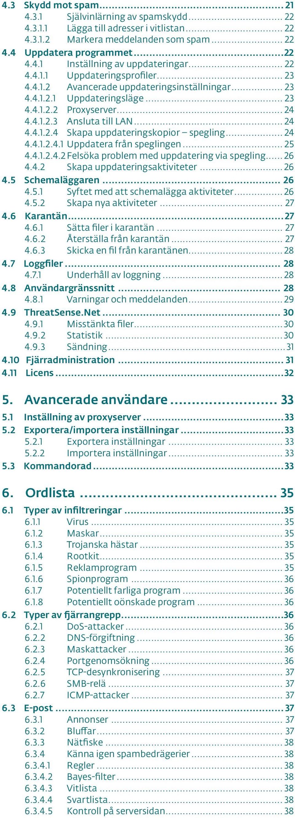 .. 24 4.4.1.2.4.1 Uppdatera från speglingen... 25 4.4.1.2.4.2 Felsöka problem med uppdatering via spegling... 26 4.4.2 Skapa uppdateringsaktiviteter... 26 4.5 Schemaläggaren... 26 4.5.1 Syftet med att schemalägga aktiviteter.