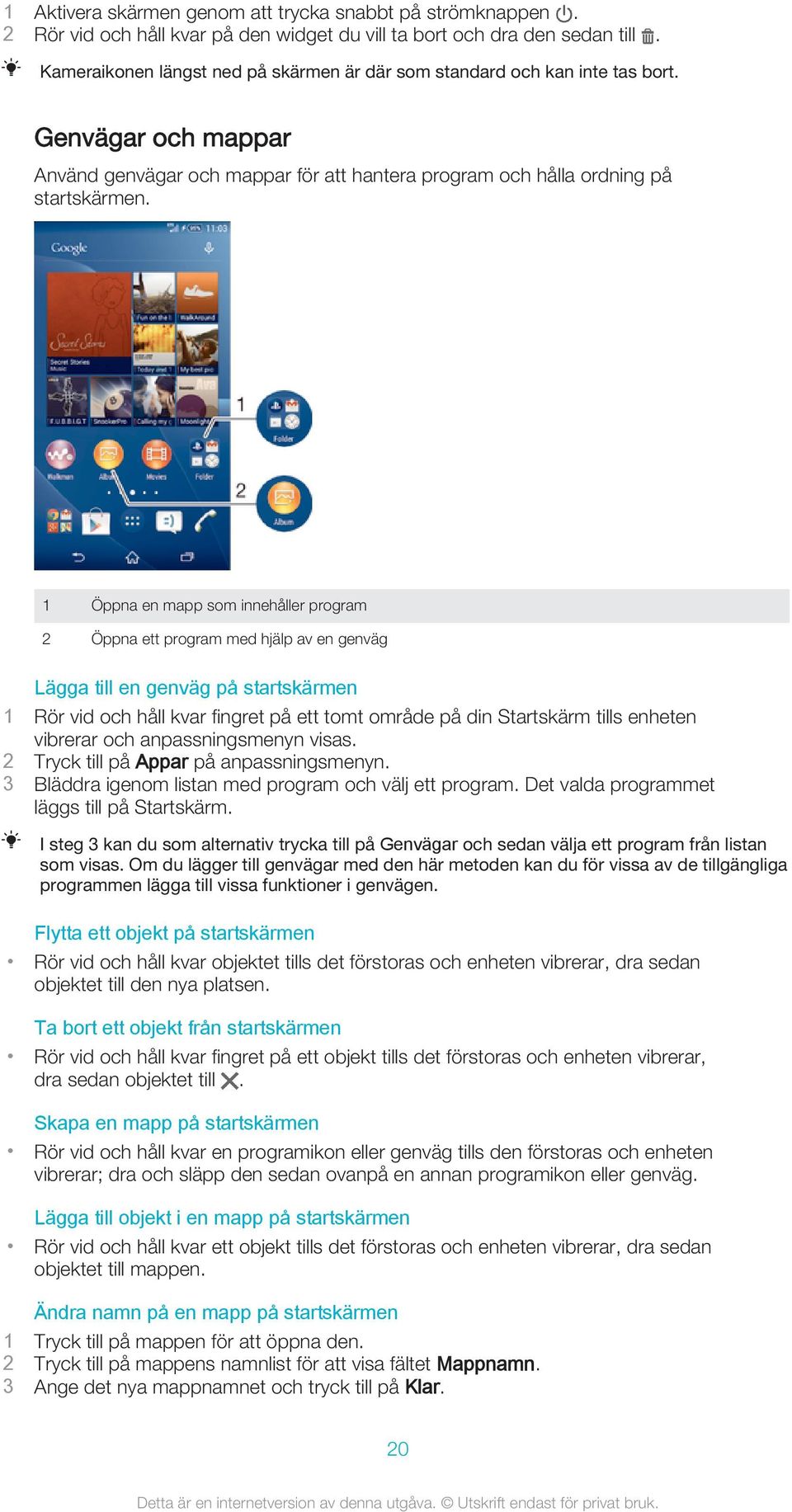 1 Öppna en mapp som innehåller program 2 Öppna ett program med hjälp av en genväg Lägga till en genväg på startskärmen 1 Rör vid och håll kvar fingret på ett tomt område på din Startskärm tills