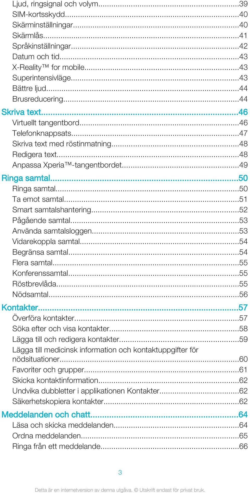 ..50 Ringa samtal...50 Ta emot samtal...51 Smart samtalshantering...52 Pågående samtal...53 Använda samtalsloggen...53 Vidarekoppla samtal...54 Begränsa samtal...54 Flera samtal...55 Konferenssamtal.