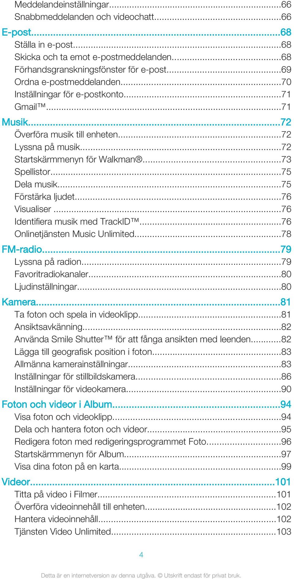 ..75 Dela musik...75 Förstärka ljudet...76 Visualiser...76 Identifiera musik med TrackID...76 Onlinetjänsten Music Unlimited...78 FM-radio...79 Lyssna på radion...79 Favoritradiokanaler.