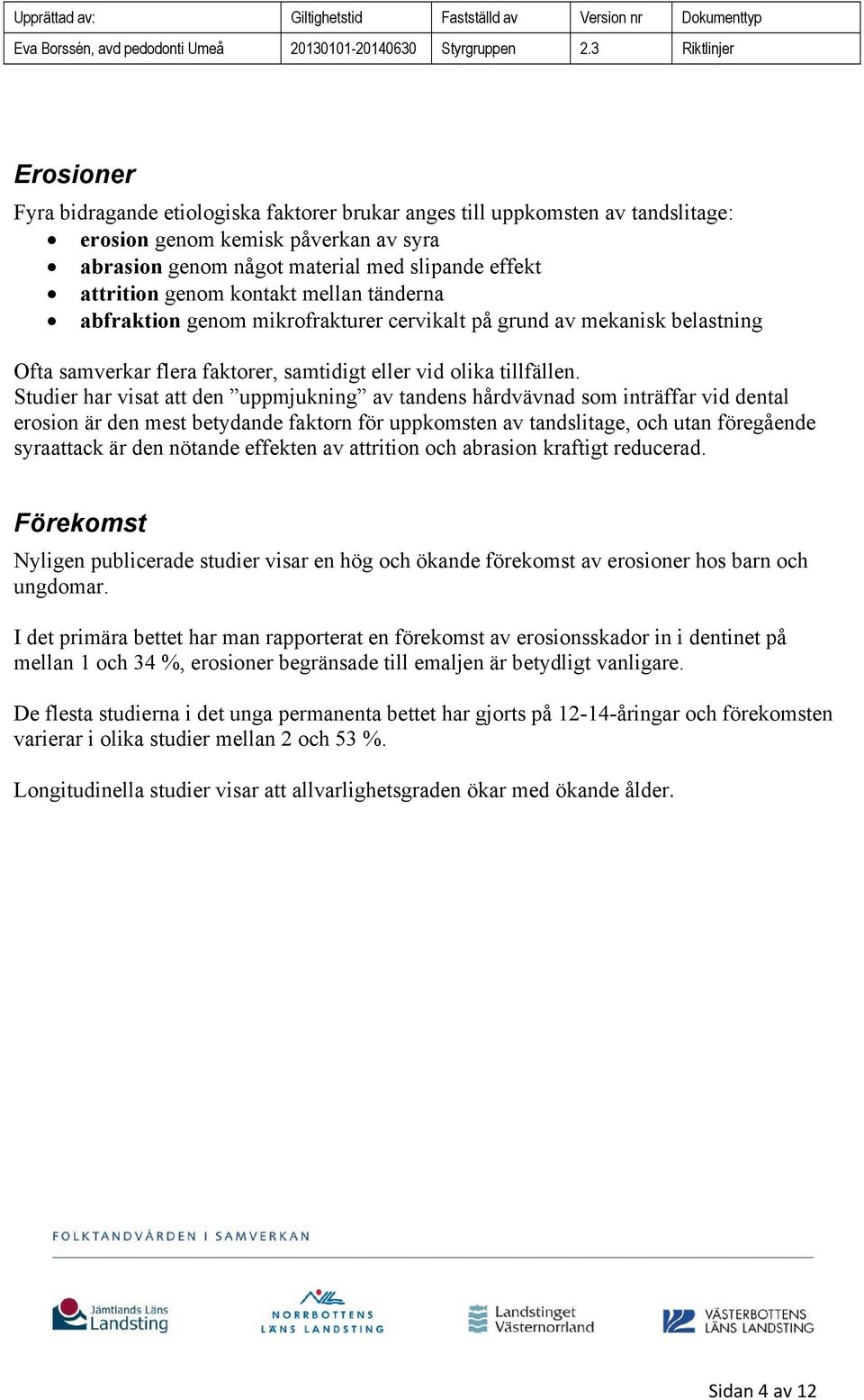 Studier har visat att den uppmjukning av tandens hårdvävnad som inträffar vid dental erosion är den mest betydande faktorn för uppkomsten av tandslitage, och utan föregående syraattack är den nötande