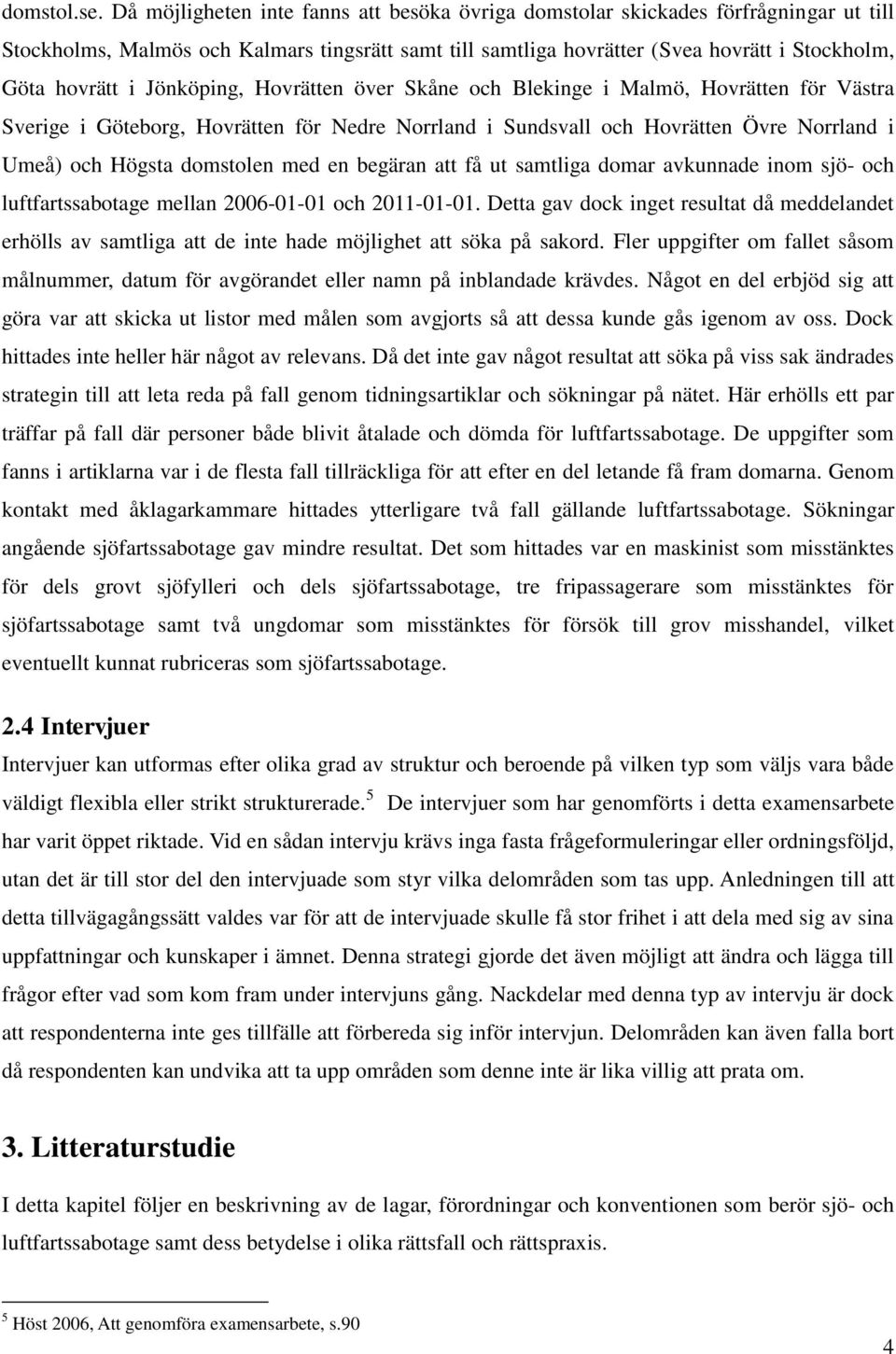 Jönköping, Hovrätten över Skåne och Blekinge i Malmö, Hovrätten för Västra Sverige i Göteborg, Hovrätten för Nedre Norrland i Sundsvall och Hovrätten Övre Norrland i Umeå) och Högsta domstolen med en